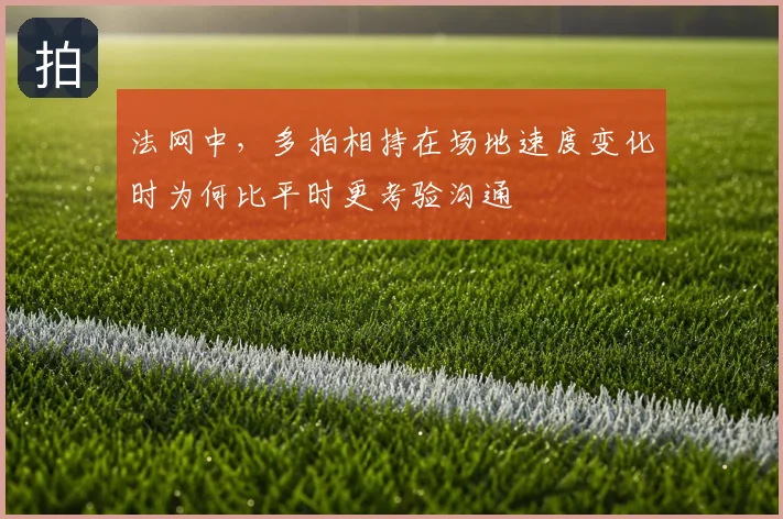 法网中,多拍相持在场地速度变化时为何比平时更考验沟通